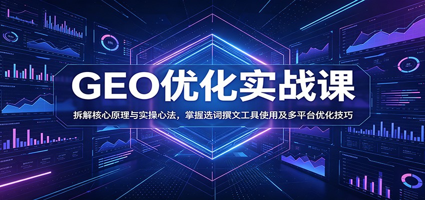 GEO优化实战课:拆解核心原理与实操心法,掌握选词撰文工具使用及多平台优化技巧-赛德副业库