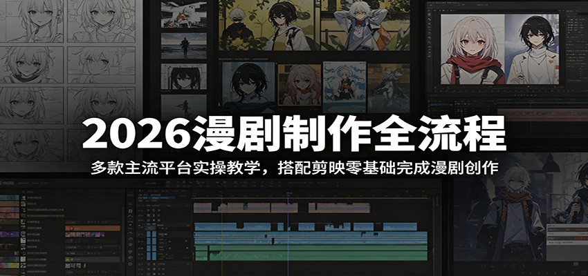 2026漫剧制作全流程:多款主流平台实操教学,搭配剪映零基础完成漫剧创作-赛德副业库