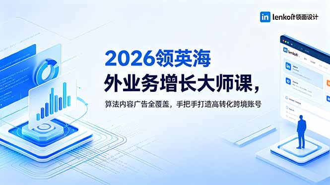 (18780期)2026 领英海外业务增长大师课,算法内容广告全覆盖,手把手打造高转化跨境账号-赛德副业库