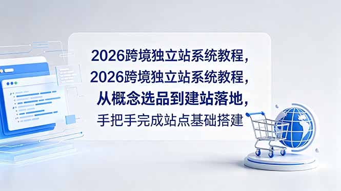 (18800期)2026跨境独立站系统教程,从概念选品到建站落地,手把手完成站点基础搭建-赛德副业库
