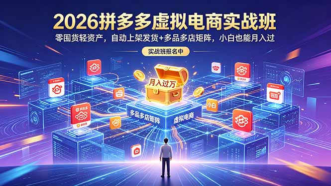 (18879期)2026拼多多虚拟电商实战班:零囤货轻资产,自动上架发货+多品多店矩阵,小白也能月入过万-赛德副业库