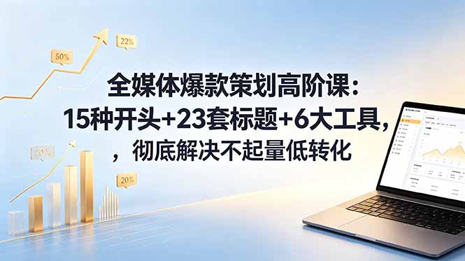 (18754期)全媒体爆款策划高阶课:15种开头+23套标题+6大工具,彻底解决不起量低转化-赛德副业库