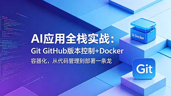 (18823期)AI应用全栈实战:Git GitHub版本控制+Docker容器化,从代码管理到部署一条龙-赛德副业库