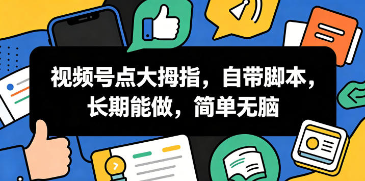 视频号点大拇指,自带脚本,长期能做,简单无脑【揭秘】-赛德副业库