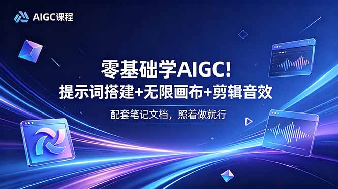(18854期)零基础学AIGC!提示词搭建+无限画布+剪辑音效,配套笔记文档,照着做就行-赛德副业库