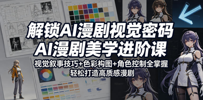 解锁AI漫剧视觉密码,AI漫剧美学进阶课,视觉叙事技巧+色彩构图+角色控制全掌握,轻松打造高质感漫剧(更新)-赛德副业库