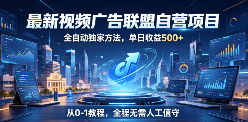 最新视频广告联盟自营项目,全自动独家方法,单日收益500+,从0-1教程,全程无需人工值守【揭秘】-赛德副业库