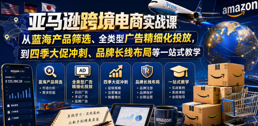 亚马逊跨境电商实战课,从蓝海产品筛选、全类型广告精细化投放,到四季大促冲刺、品牌长线布局等一站式教学-赛德副业库
