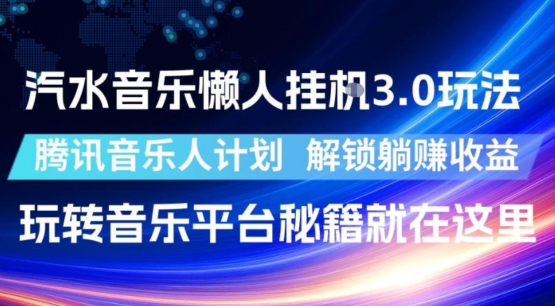 汽水音乐懒人挂G3.0玩法,腾讯音乐人计划,解锁躺賺收益,玩转音乐平台秘籍就在这里【揭秘】-赛德副业库